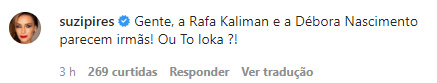 Print retirado dos comentários de vídeo em que Suzana Pires escreve: "Gente, a Rafa Kalimann e a Débora Nascimento parecem irmãs! Ou tô louca?"